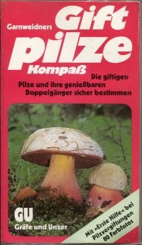 Garnweidners Giftpilze Kompass Die Giftigen Pilze Und Ihre Geniessbaren Doppelganger Sicher Bestimmen Mit Erste Hilfe Bei Pilzvergiftungen Amazon De Garnweidner Edmund Bucher