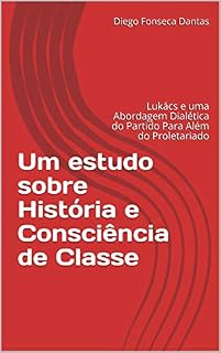 Livro Um estudo sobre História e Consciência de Classe: Lukács e uma Abordagem Dialética do Partido Para Além do Proletariado