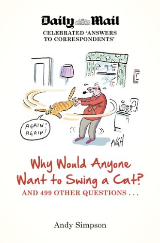 Why Would Anyone Want to Swing a Cat?: ... and 499 other questions by Andy Simpson