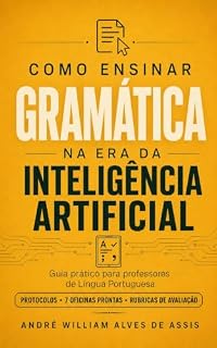 Livro Como Ensinar Gramática na Era da Inteligência Artificial: Guia Prático para Professores de Língua Portuguesa (Ensino e Aprendizagem de Língua Portuguesa na Era da Inteligência Artificial Livro 3)