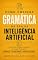 Livro Como Ensinar Gramática na Era da Inteligência Artificial: Guia Prático para Professores de Língua Portuguesa (Ensino e Aprendizagem de Língua Portuguesa na Era da Inteligência Artificial Livro 3)