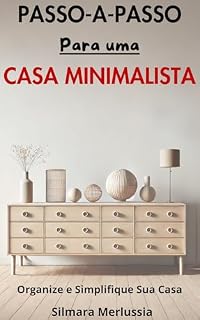 Livro Passo-A-Passo Para Uma Casa Minimalista: Organize e Simplifique Sua Casa (Organização e Minimalismo)