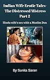 Indian Wife Erotic Tales-The Distressed Mistress Part 2: Hindu wife's sex with a Muslim Don