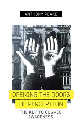 Opening The Doors of Perception: The Key to Cosmic Awareness by Anthony Peake