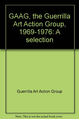 GAAG, the Guerrilla Art Action Group, 1969-1976 : a selection