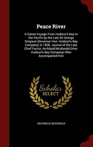 Peace River: A Canoe Voyage from Hudson's Bay to the Pacific by the Late Sir George Simpson (Governor Hon. Hudson's Bay Company) in 1828. Journal of ... Hudson's Bay Company) Who Accompanied Him Hardcover – Import, 8 Aug 2015