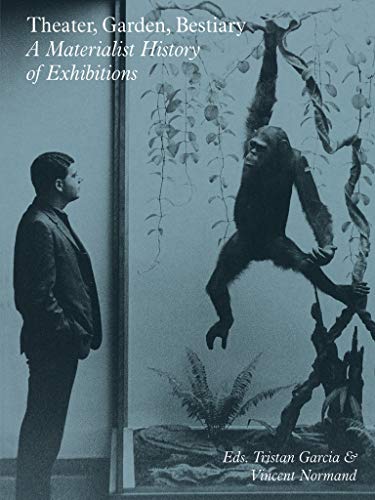 Theater, Garden, Bestiary: A Materialist History of Exhibitions (Sternberg Press)