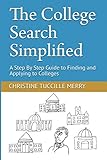 The College Search Simplified: A Step By Step Guide to Finding and Applying to Colleges