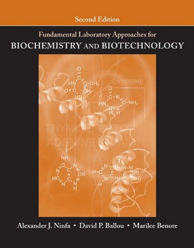 Fundamental Laboratory Approaches for Biochemistry and Biotechnology, by Alexander J. Ninfa, David P. Ballou, Marilee Benore Fundamental Laboratory Approaches for Biochemistry and Biotechnology, by Alexander J. Ninfa, David P. Ballou, Marilee Benore