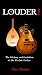 LOUDER!: The History and Evolution of the Electric Guitar