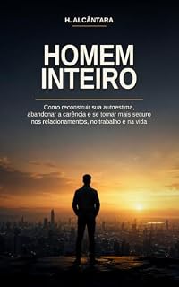 Livro Homem Inteiro: Como reconstruir sua autoestima, abandonar a carência e se tornar mais seguro na vida e nos relacionamentos