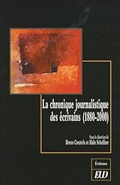 La  chronique journalistique des écrivains, 1880-2000