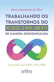 Livro Trabalhando os Transtornos do Neurodesenvolvimento de Maneira Descomplicada: Como Lidar com TDAH, TEA e TOD
