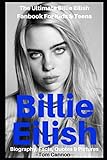 Billie Eilish: Biography, Facts, Quotes And Pictures (The Ultimate Billie Eilish Fanbook For Kids & Teens) (I Love My Celeb)