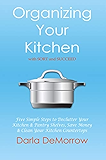 Organizing Your Kitchen with SORT and Succeed: Five Simple Steps to Declutter Your Kitchen and Pantry Shelves, Save Money and Clean Your Kitchen Countertops ... and Succeed Organizing Solutions Series)