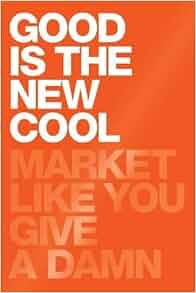 Good Is The New Cool Market Like You Give A Damn Afdhel