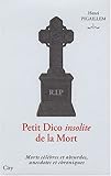 Petit Dico insolite de la Mort : Morts célèbres et absurdes, anecdotes et chroniques by