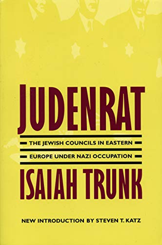 Judenrat: The Jewish Councils in Eastern Europe under Nazi Occupation by Isaiah Trunk