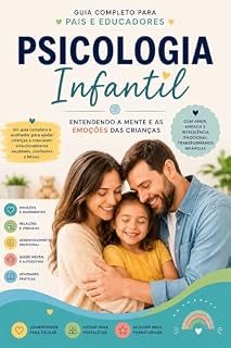 Livro Psicologia Infantil — Entendendo a Mente e as Emoções das Crianças: Um guia completo para pais e educadores ajudarem crianças a crescerem emocionalmente saudáveis