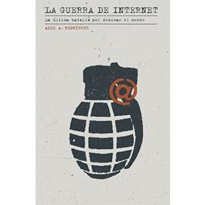 La guerra de Internet: La ultima batalla por controlar el mundo. (Spanish Edition)