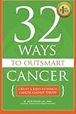 32 Ways To OutSmart Cancer: Create A Body In Which Cancer Cannot Thrive by Dr. Nalini Chilkov LAc OMD