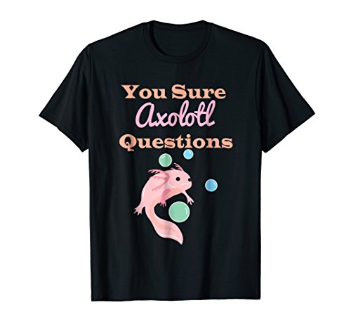 You Sure Axolotl Questions T-Shirt ShoppeYou Sure Axolotl Questions T-Shirt Mexican Salamander Gift