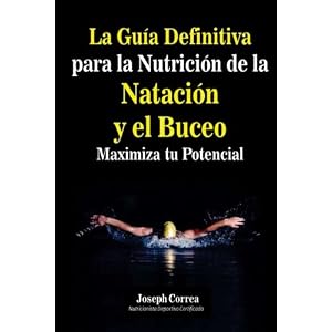 La Guia Definitiva para la Nutricion de la Natacion y el Buceo: Maximiza tu Potencial (Spanish Edition)