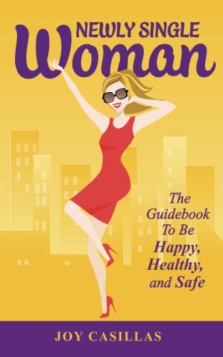 Newly Single Woman: The Guidebook to be Happy, Healthy, and Safe (Volume 1)