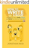 How To Write A Book: A Blueprint For How To Write, Publish And Market Your Very Own Non-fiction Book