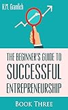 The Beginner's Guide to Successful Entrepreneurship: Why Looking Forward to Mondays is Key to Becoming Successful: Entrepreneur as a Salesperson and Strategies ... Prepare Yourself for Success (Book 3 of 3)