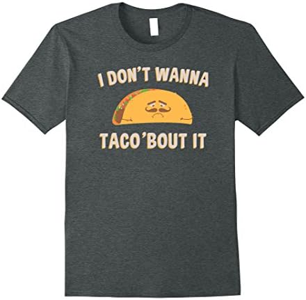 Mens Funny I Don't Wanna Taco Bout It Printed T Shirt Design Large Dark Heather