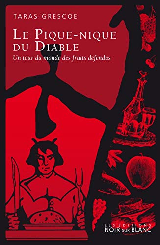 Le pique-nique du diable : Un tour du monde des fruits défendus by Taras Grescoe