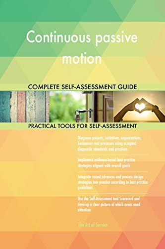 Continuous passive motion All-Inclusive Self-Assessment - More than 680 Success Criteria, Instant Visual Insights, Comprehensive Spreadsheet Dashboard, Auto-Prioritised for Quick Results