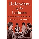 Defenders of the Unborn: The Pro-Life Movement before Roe v. Wade