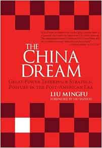 The China Dream Great Power Thinking And Strategic Posture In The Post American Era Mingfu Liu Amazon Com Books