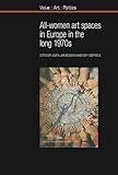 All-women Art Spaces in Europe in the Long 1970s (Value Art Politics LUP) by