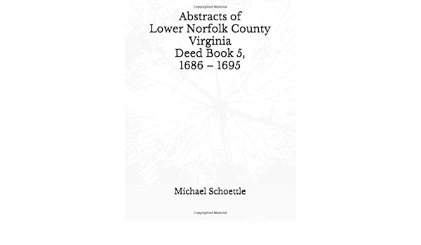 Abstracts Of Lower Norfolk County Virginia Deed Book 5 1686 1695 Schoettle Michael Amazon Com Books