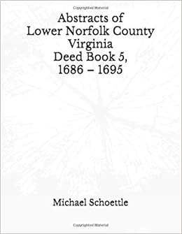 Abstracts Of Lower Norfolk County Virginia Deed Book 5 1686 1695 Schoettle Michael Amazon Com Books
