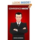 Confidence Hacks: 24 Simple Habits and Techniques to Get out of Your Head and Be More Confident