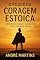 Livro O Poder da Coragem Estoica: Como vencer o medo e a insegurança com a sabedoria antiga (Estoicismo na Vida Moderna)