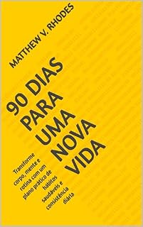 Livro 90 Dias para uma Nova Vida: Transforme corpo, mente e rotina com um plano prático de hábitos saudáveis e consistência diária