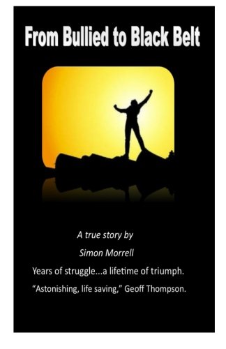 From Bullied to Black Belt: The true story of a fight back.