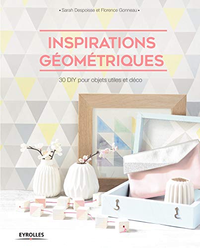 Inspirations géométriques : 30 DIY pour objets utiles et déco by Charlotte Vannier
