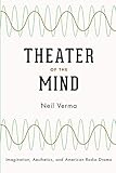 Theater of the Mind: Imagination, Aesthetics, and American Radio Drama by Neil Verma