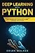 Deep Learning with Python: Comprehensive Beginners Guide to Learn and Understand the Realms of Deep Learning with Python by Brian Walker