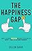 The Happiness Gap: How to Achieve Success Without Focusing on Money, Fame, or Accomplishments by Dillon Barr