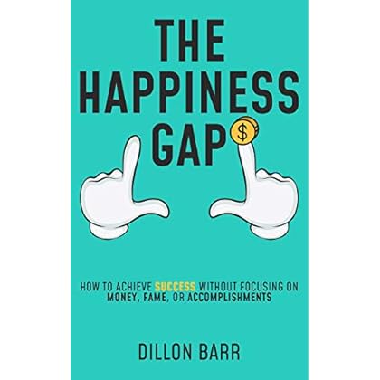 The Happiness Gap: How to Achieve Success Without Focusing on Money, Fame, or Accomplishments The Happiness Gap: How to Achieve Success Without Focusing on Money, Fame, or Accomplishments