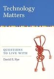Technology Matters: Questions to Live With (MIT Press)