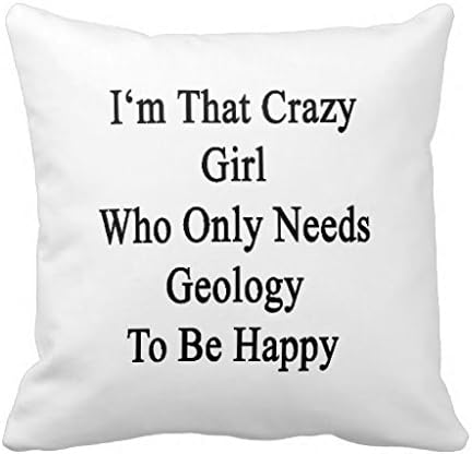 Im That Crazy Girl Who Only Needs Geology To Be H Throw Pillow Case