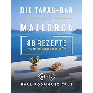 Die Tapas-Bar auf Mallorca: 86 Rezepte zum mediterranen Inselglück
